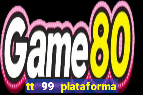 tt 99 plataforma de jogos