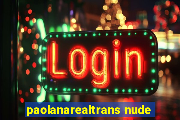 paolanarealtrans nude