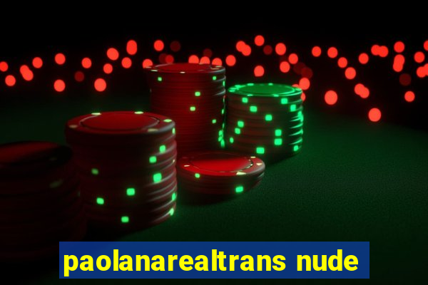 paolanarealtrans nude