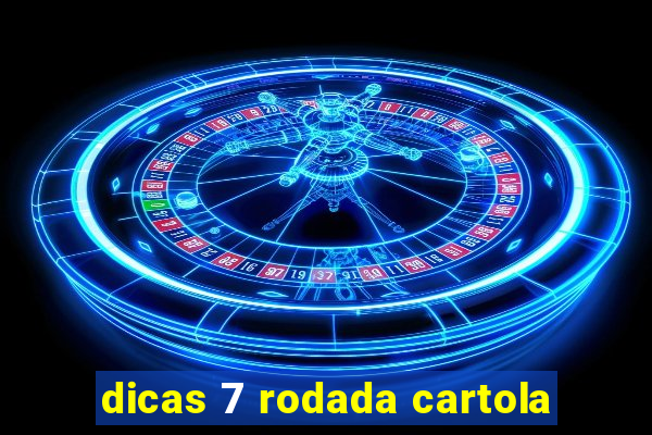 dicas 7 rodada cartola