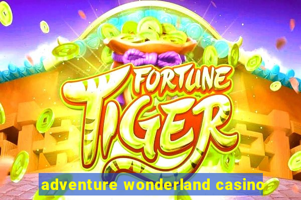 adventure wonderland casino