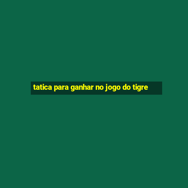 tatica para ganhar no jogo do tigre