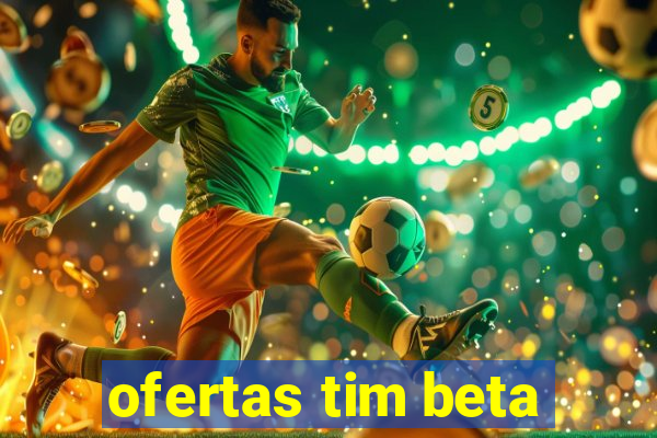 ofertas tim beta