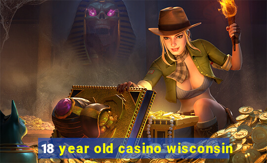 18 year old casino wisconsin