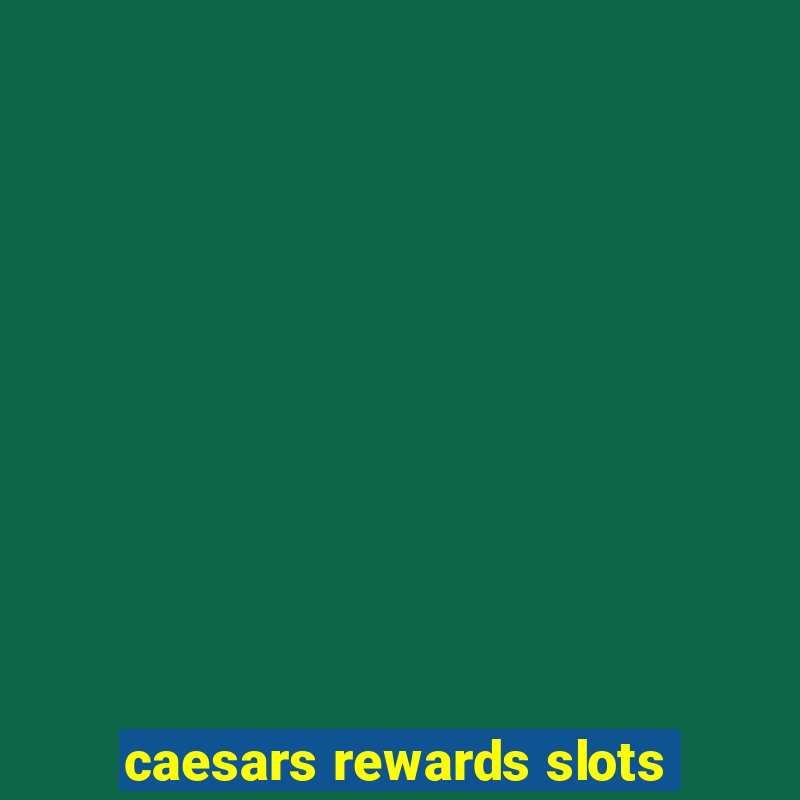 caesars rewards slots