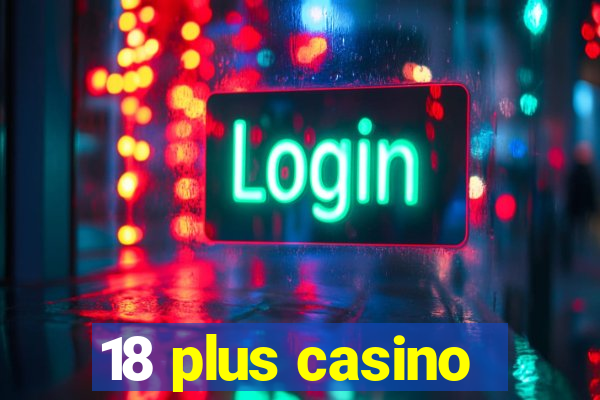 18 plus casino