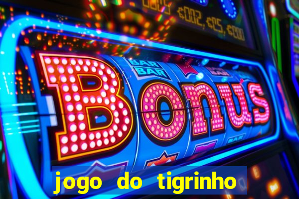 jogo do tigrinho plataforma confiável