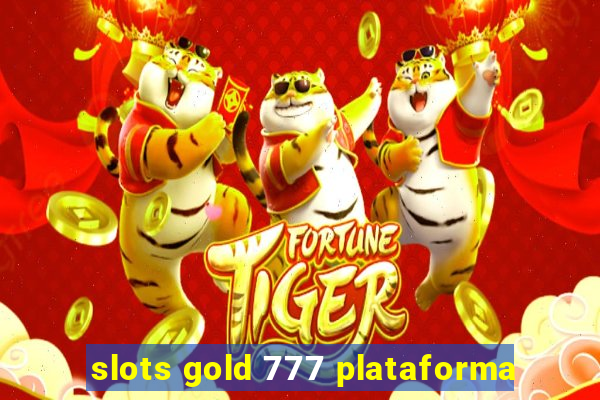 slots gold 777 plataforma