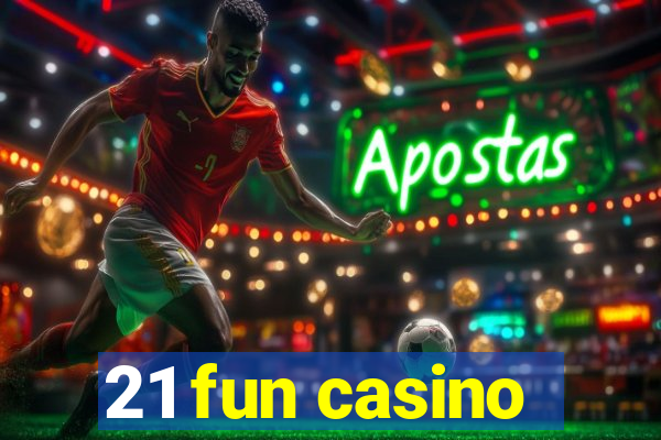 21 fun casino