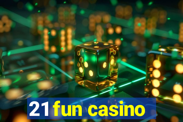 21 fun casino