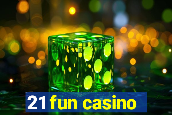 21 fun casino