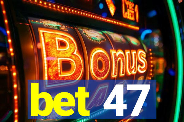 bet 47