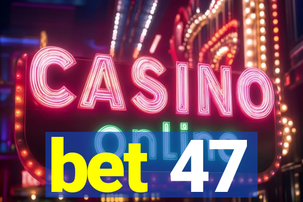 bet 47