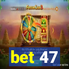 bet 47