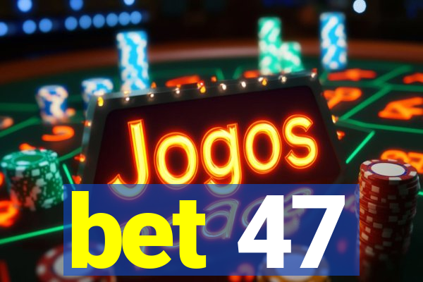 bet 47