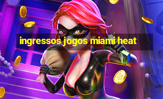 ingressos jogos miami heat