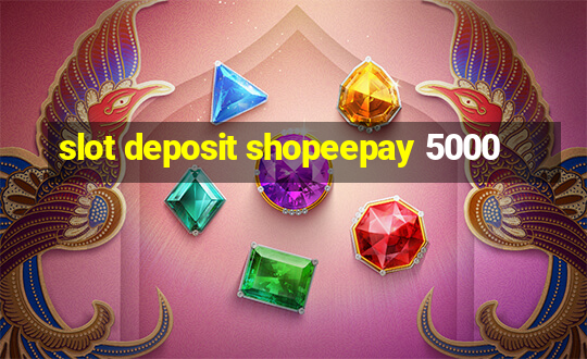 slot deposit shopeepay 5000