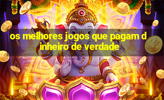 os melhores jogos que pagam dinheiro de verdade