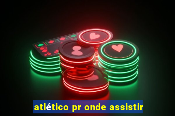 atlético pr onde assistir