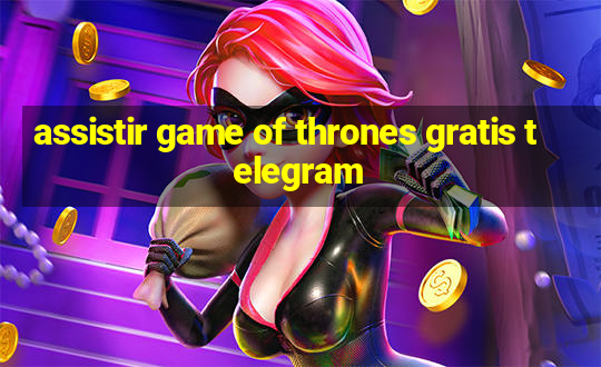 assistir game of thrones gratis telegram