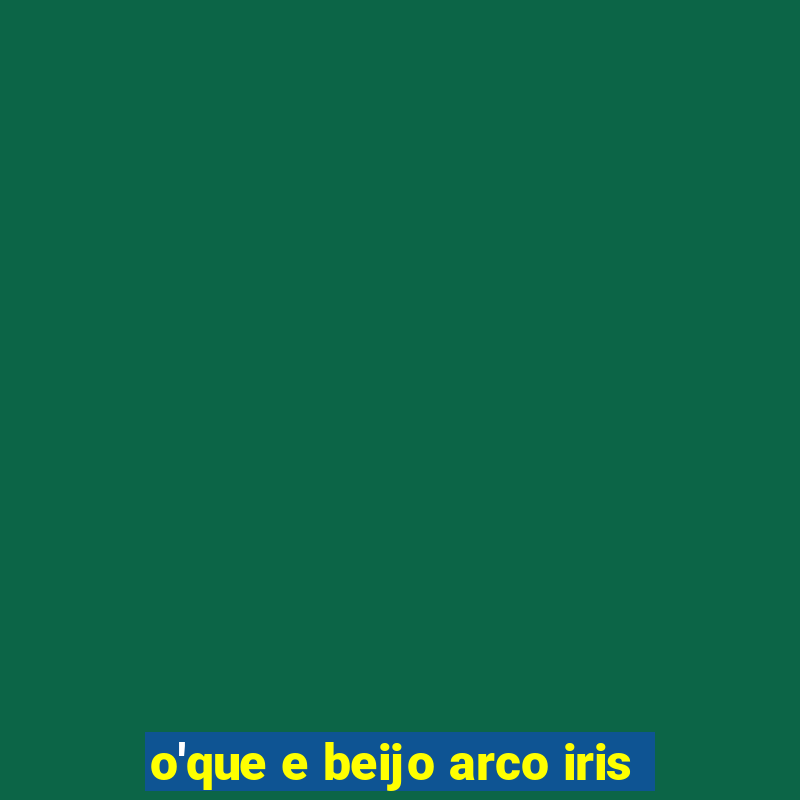 o'que e beijo arco iris