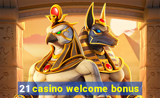 21 casino welcome bonus