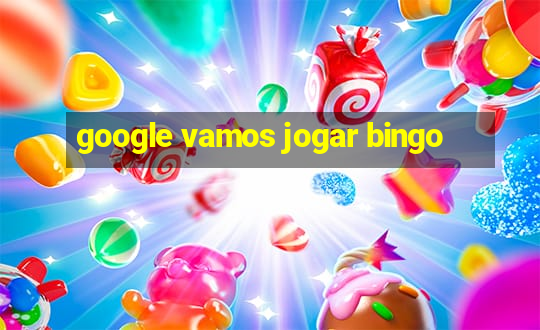 google vamos jogar bingo