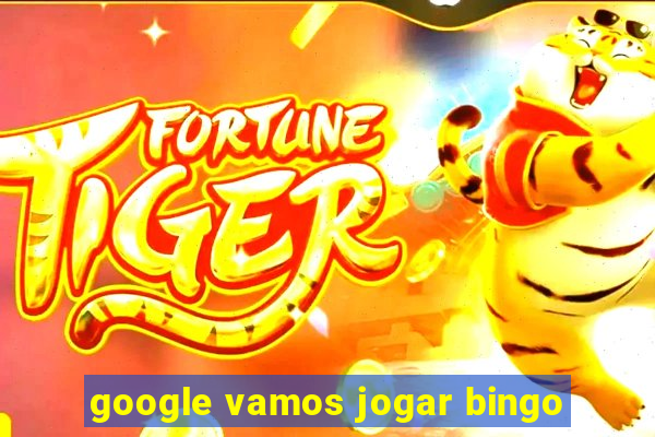 google vamos jogar bingo