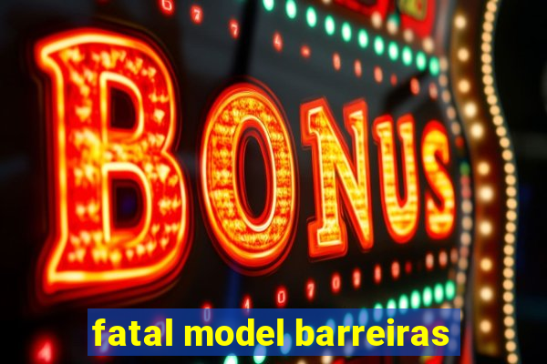 fatal model barreiras