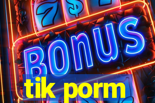 tik porm