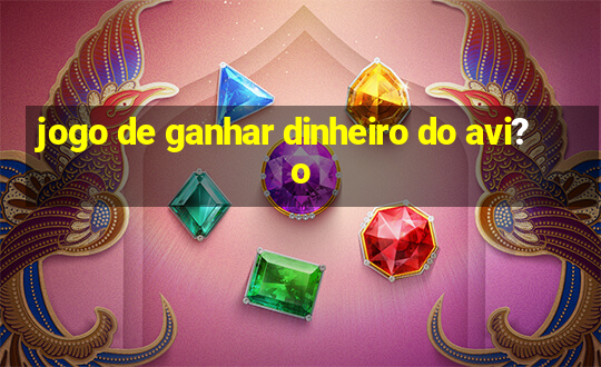 jogo de ganhar dinheiro do avi?o