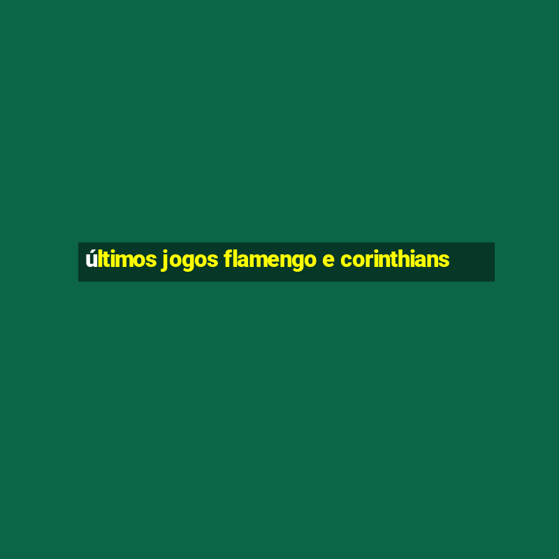 últimos jogos flamengo e corinthians