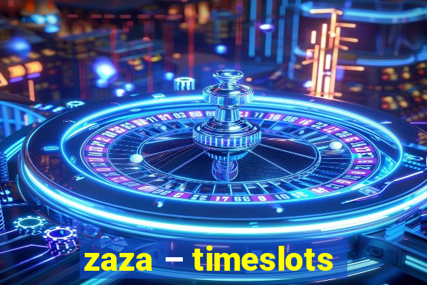 zaza – timeslots