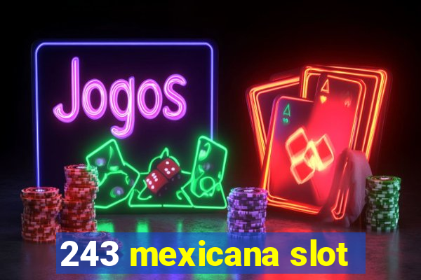 243 mexicana slot