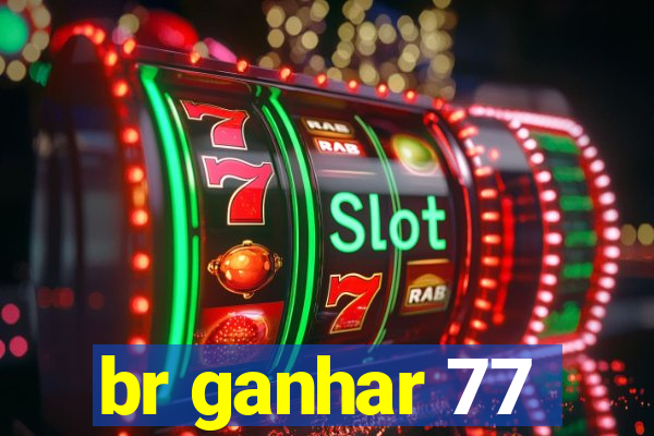 br ganhar 77