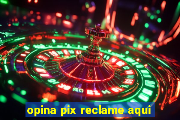 opina pix reclame aqui