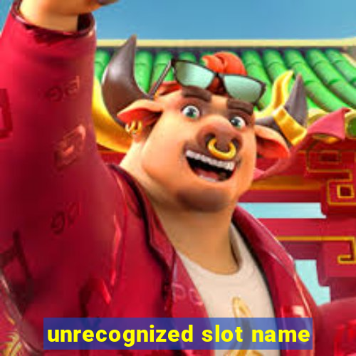 unrecognized slot name