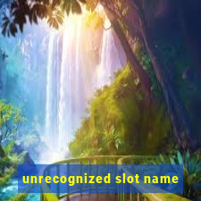 unrecognized slot name