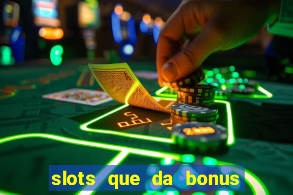 slots que da bonus no cadastro