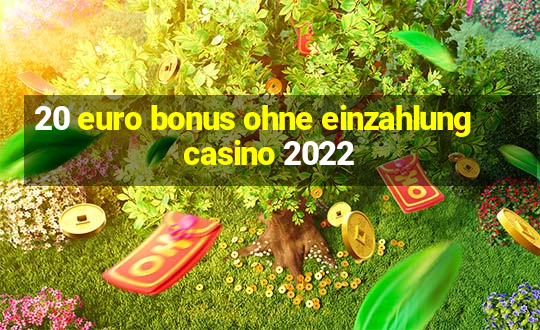 20 euro bonus ohne einzahlung casino 2022