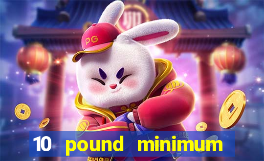 10 pound minimum deposit casino uk