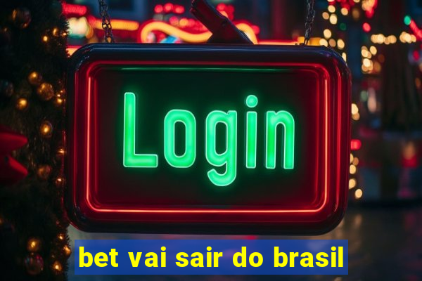 bet vai sair do brasil