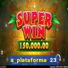 a plataforma 23 bet é confiável