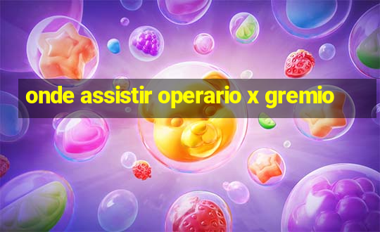 onde assistir operario x gremio