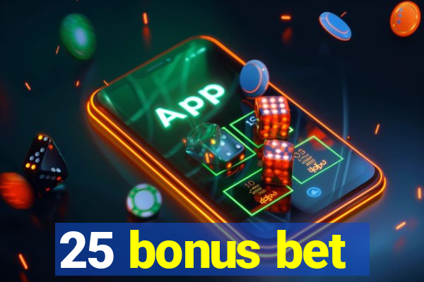 25 bonus bet