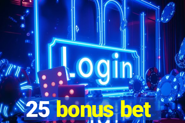 25 bonus bet