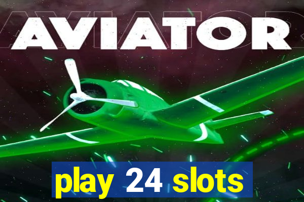 play 24 slots