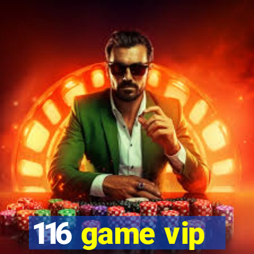 116 game vip