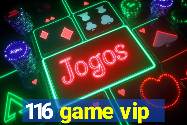 116 game vip