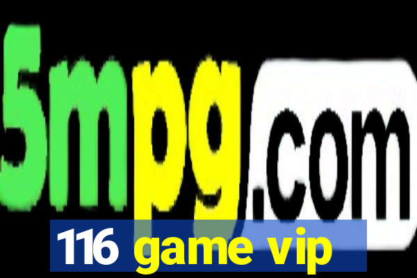 116 game vip